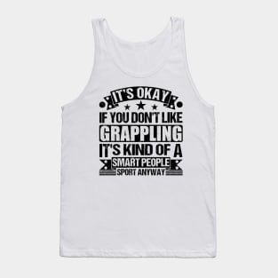 Grappling Lover  It's Okay If You Don't Like Grappling It's Kind Of A Smart People Sports Anyway Tank Top